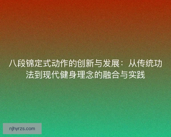八段锦定式动作的创新与发展：从传统功法到现代健身理念的融合与实践